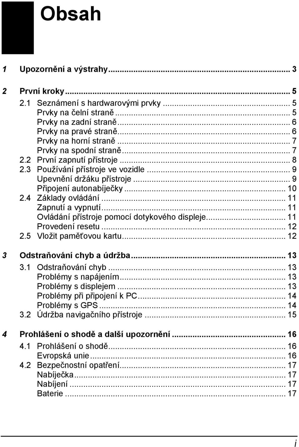 .. 11 Zapnutí a vypnutí... 11 Ovládání přístroje pomocí dotykového displeje... 11 Provedení resetu... 12 2.5 Vložit paměťovou kartu... 12 3 Odstraňování chyb a údržba... 13 3.1 Odstraňování chyb.