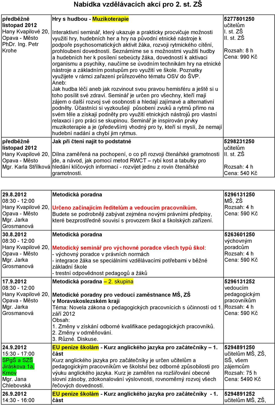 žáka, rozvoji rytmického cítění, prohloubení dovedností.