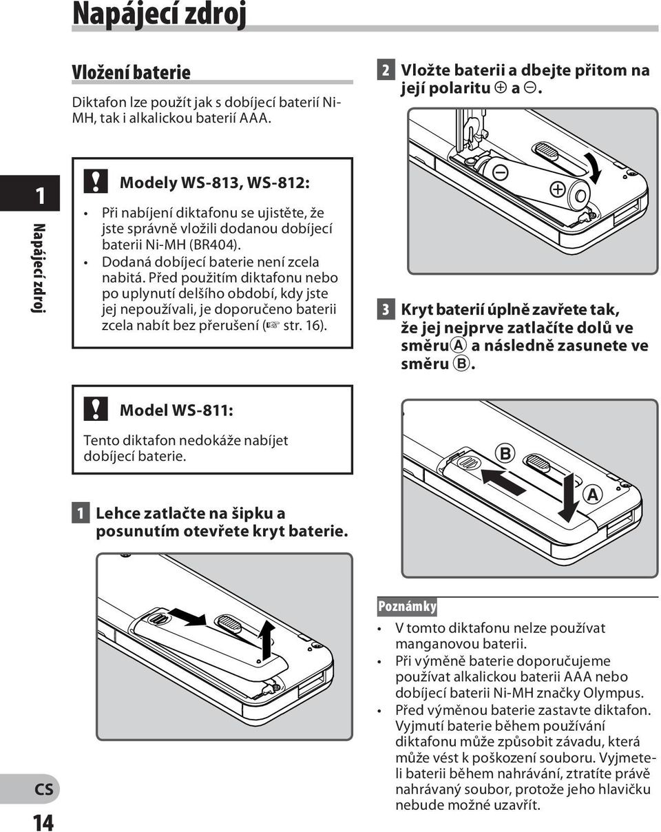 Před použitím diktafonu nebo po uplynutí delšího období, kdy jste jej nepoužívali, je doporučeno baterii zcela nabít bez přerušení ( str. 16).