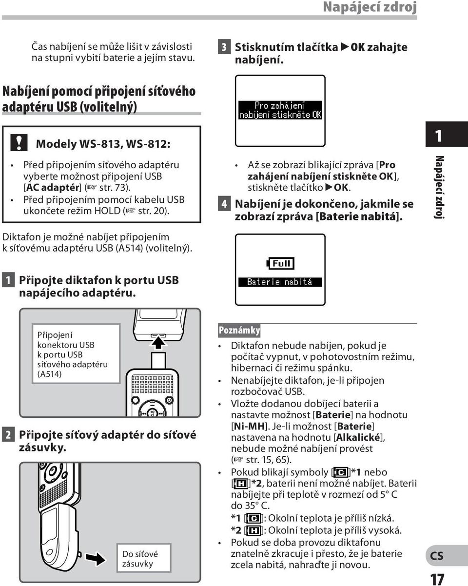 Před připojením pomocí kabelu USB ukončete režim HOLD ( str. 20). Až se zobrazí blikající zpráva [Pro zahájení nabíjení stiskněte OK], stiskněte tlačítko `OK.