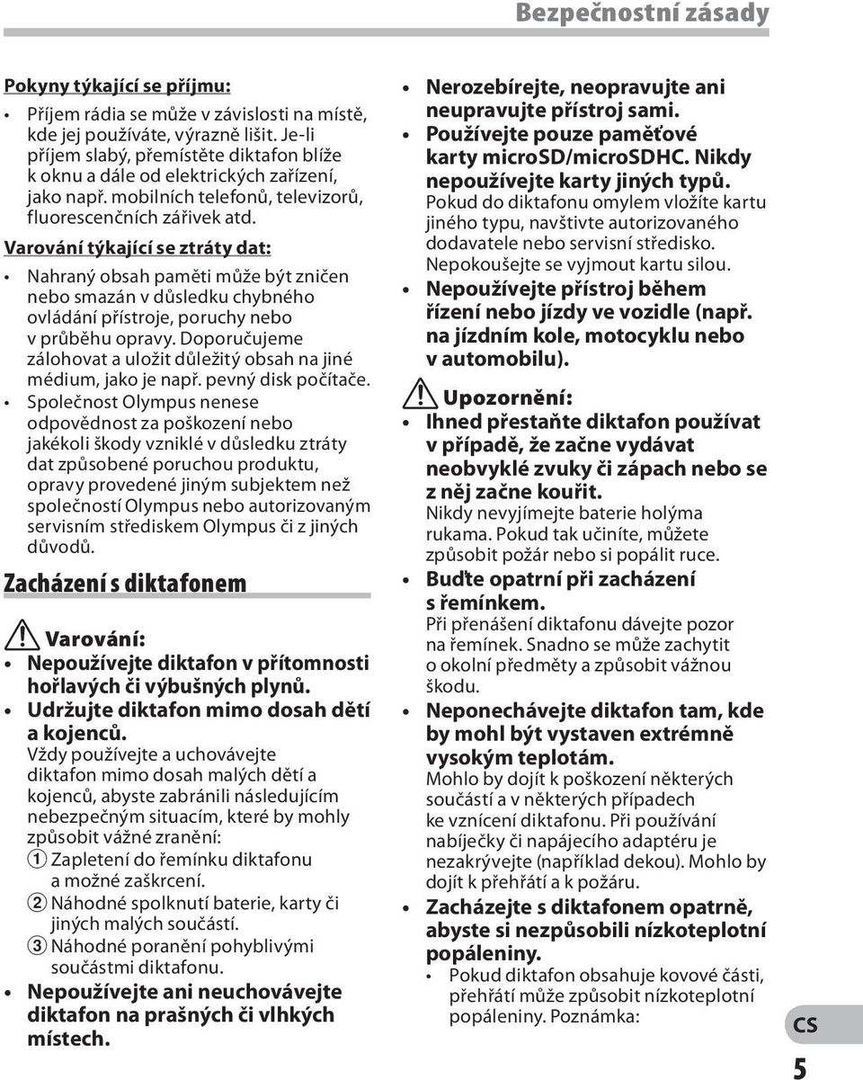 Varování týkající se ztráty dat: Nahraný obsah paměti může být zničen nebo smazán v důsledku chybného ovládání přístroje, poruchy nebo v průběhu opravy.
