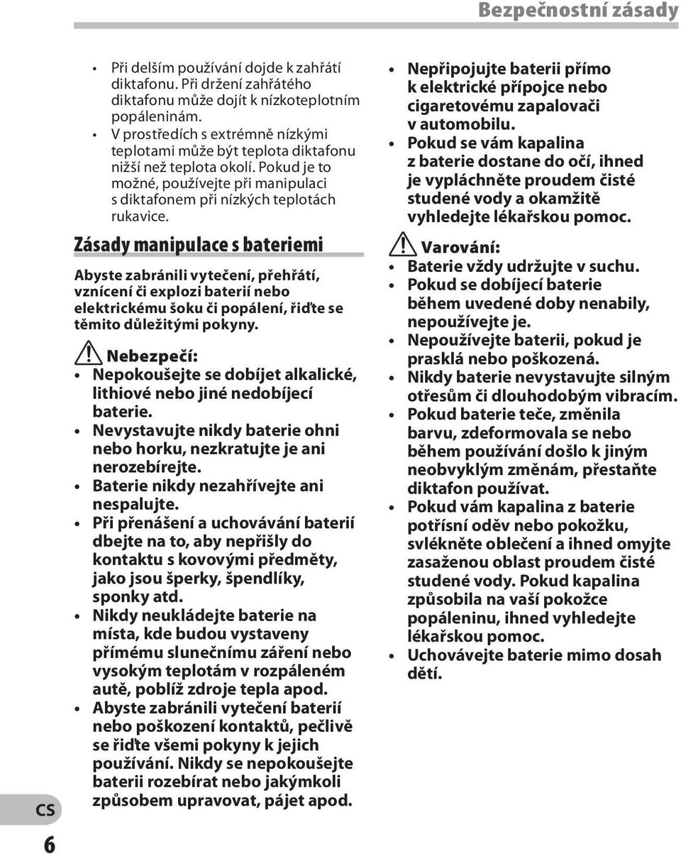 Zásady manipulace s bateriemi Abyste zabránili vytečení, přehřátí, vznícení či explozi baterií nebo elektrickému šoku či popálení, řiďte se těmito důležitými pokyny.