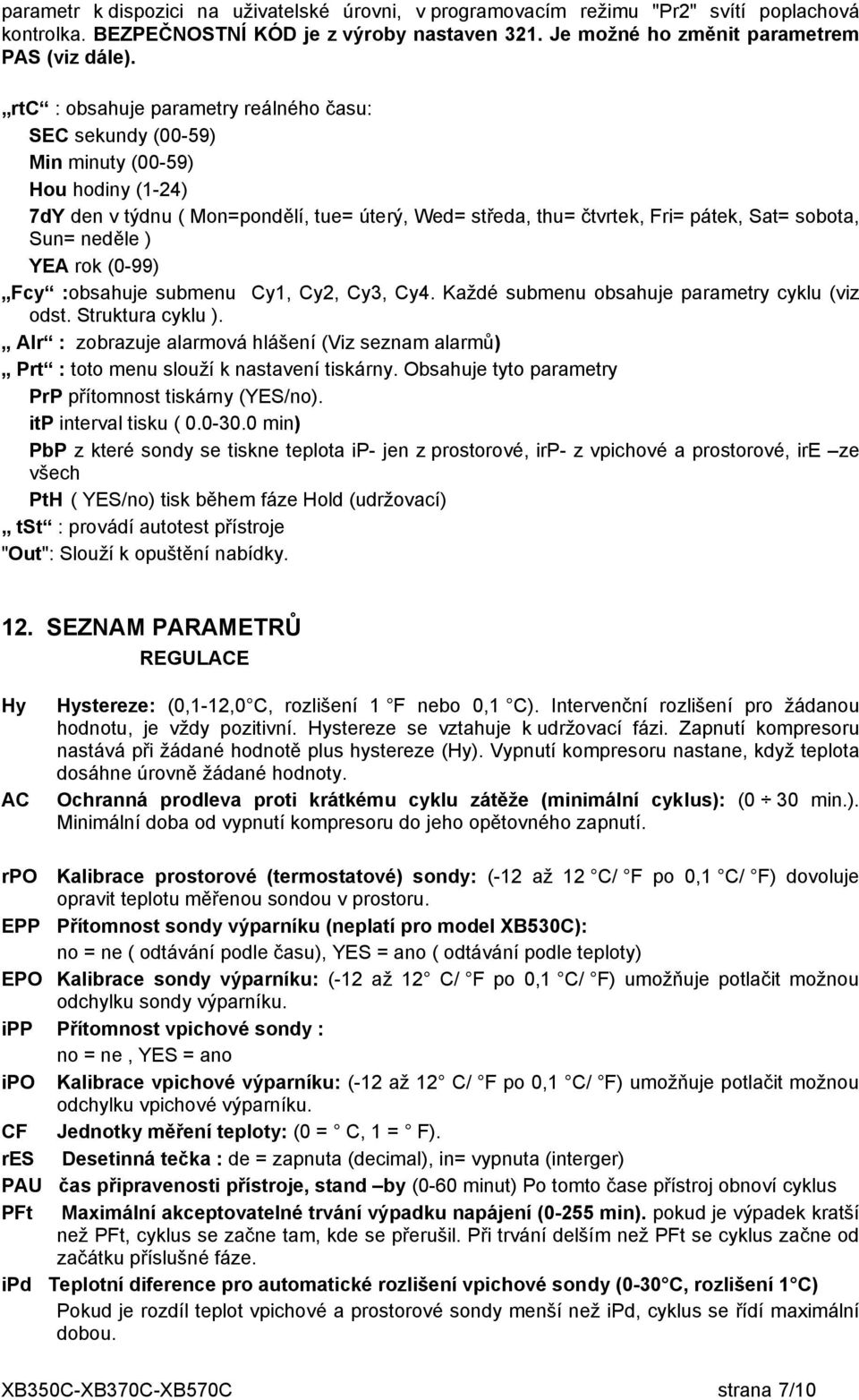 neděle ) YEA rok (0-99) Fcy :obsahuje submenu Cy1, Cy2, Cy3, Cy4. Každé submenu obsahuje parametry cyklu (viz odst. Struktura cyklu ).