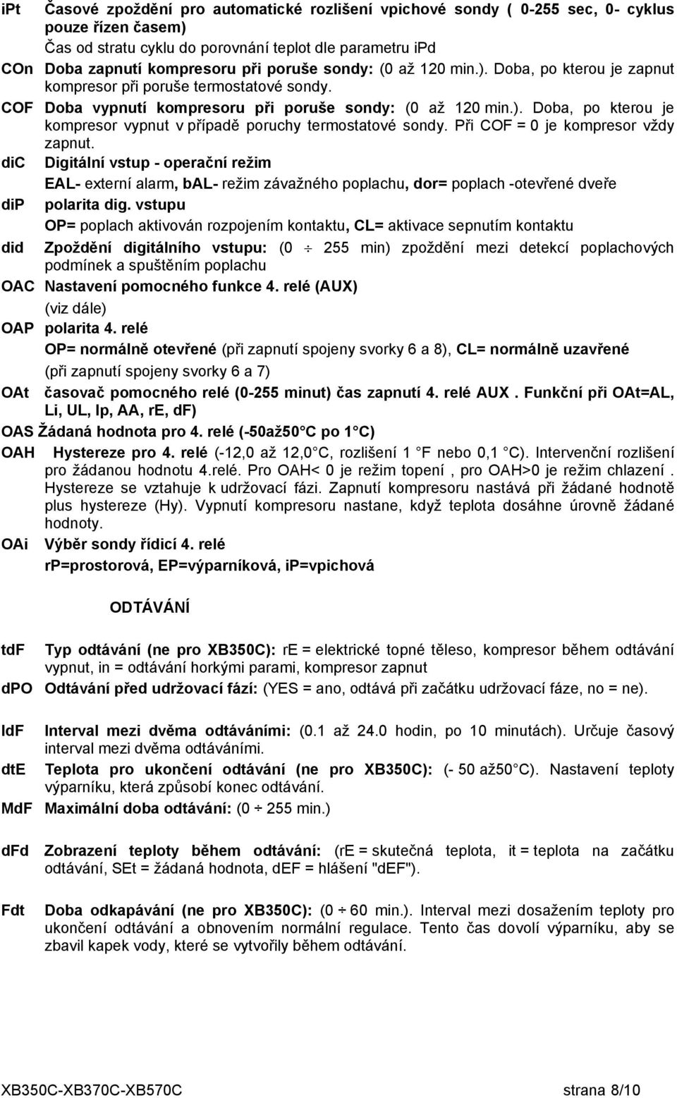 Při COF = 0 je kompresor vždy zapnut. dic Digitální vstup - operační režim EAL- externí alarm, bal- režim závažného poplachu, dor= poplach -otevřené dveře dip polarita dig.
