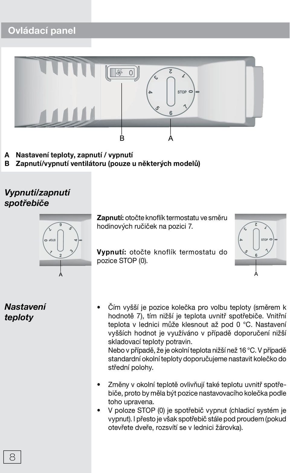 Nastavení teploty Čím vyšší je pozice kolečka pro volbu teploty (směrem k hodnotě 7), tím nižší je teplota uvnitř spotřebiče. Vnitřní teplota v lednici může klesnout až pod 0 C.