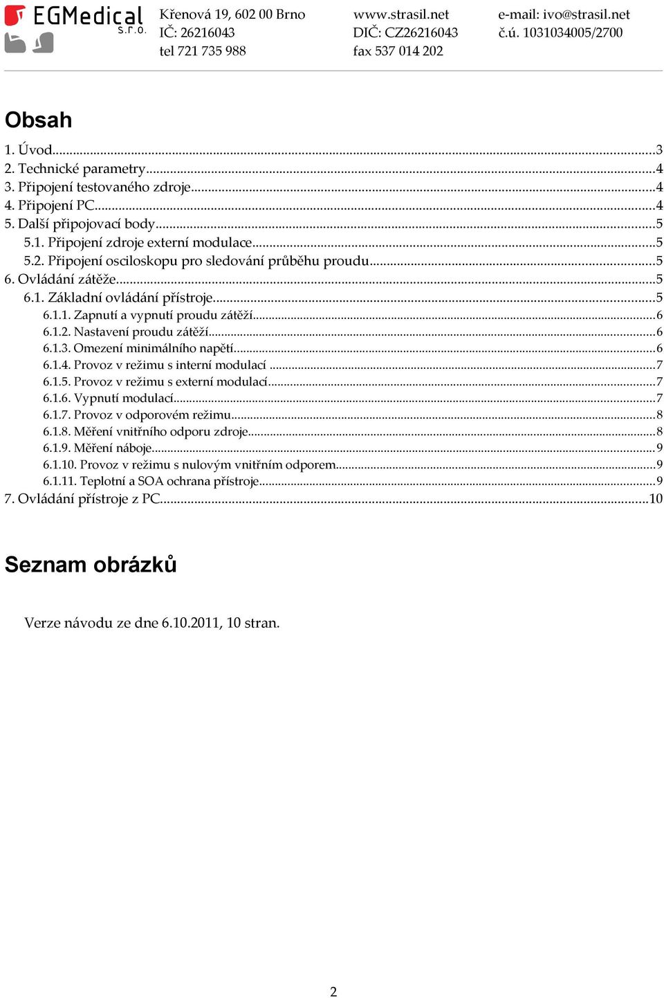 Provoz v režimu s interní modulací...7 6.1.5. Provoz v režimu s externí modulací...7 6.1.6. Vypnutí modulací...7 6.1.7. Provoz v odporovém režimu...8 6.1.8. Měření vnitřního odporu zdroje...8 6.1.9.