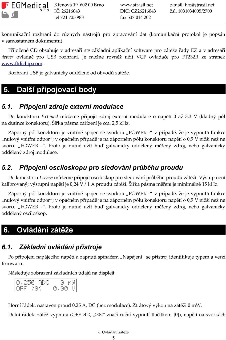 com. Rozhraní USB je galvanicky oddělené od obvodů zátěže. 5. Další připojovací body 5.1. Připojení zdroje externí modulace Do konektoru Ext.