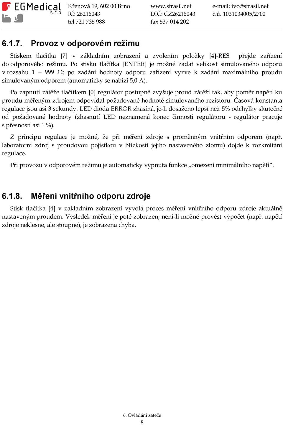 nabízí 5,0 A). Po zapnutí zátěže tlačítkem [0] regulátor postupně zvyšuje proud zátěží tak, aby poměr napětí ku proudu měřeným zdrojem odpovídal požadované hodnotě simulovaného rezistoru.