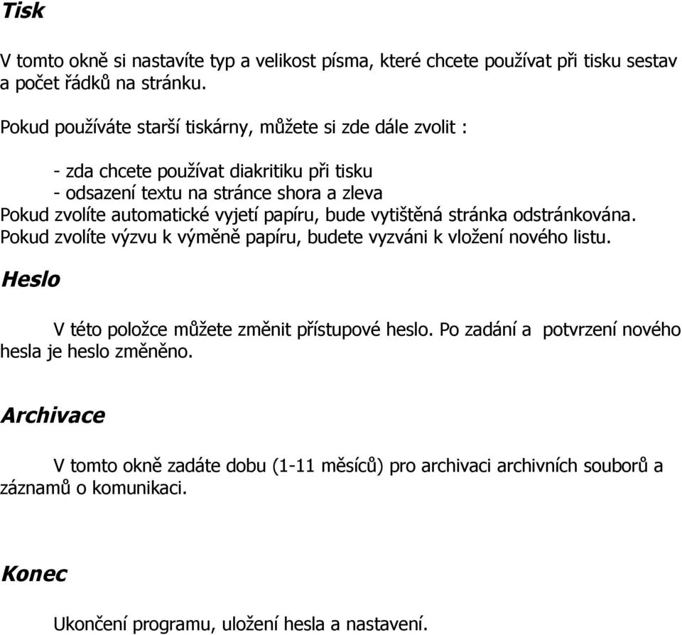 autmatické vyjetí papíru, bude vytištěná stránka dstránkvána. Pkud zvlíte výzvu k výměně papíru, budete vyzváni k vlžení nvéh listu.