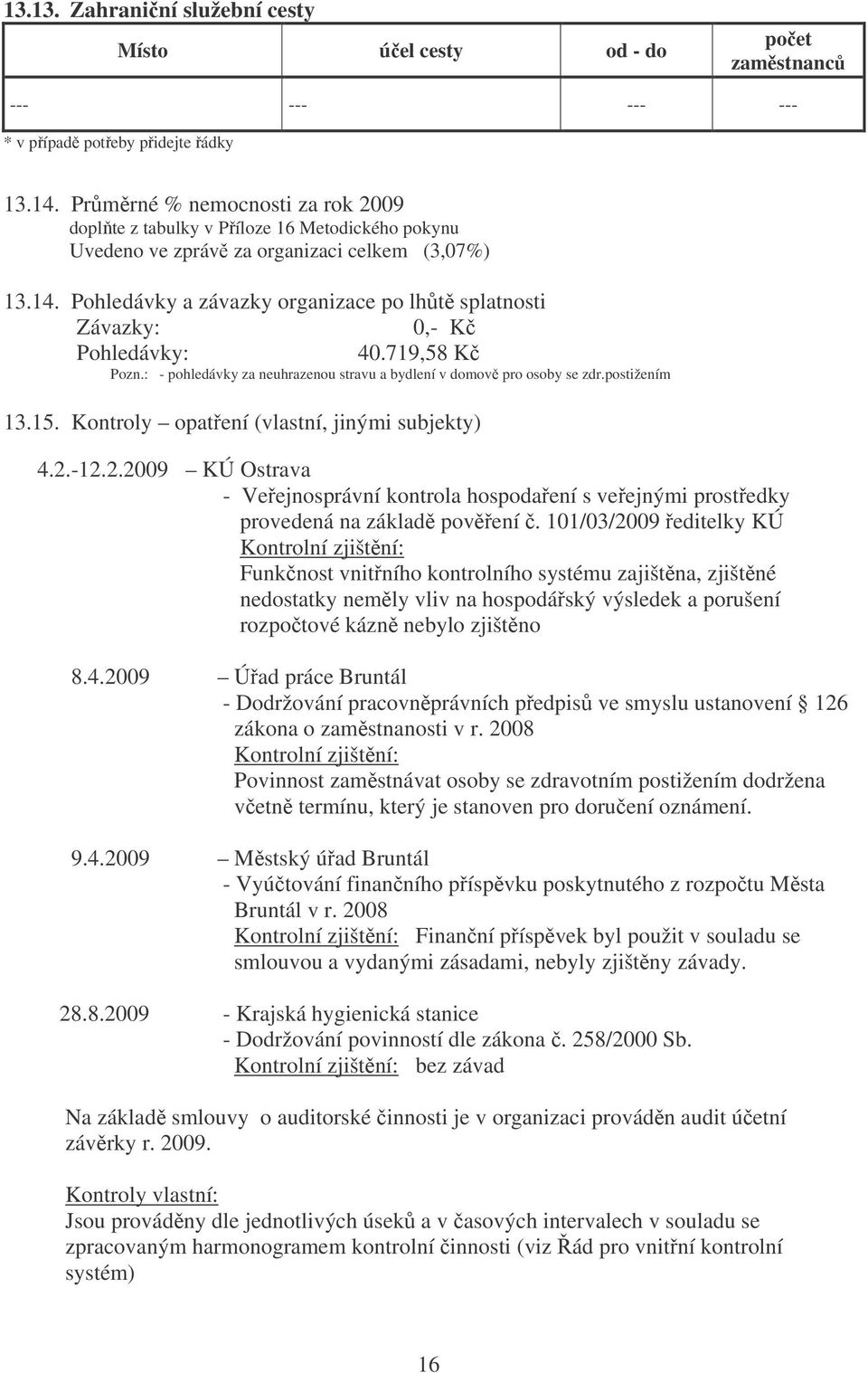 Pohledávky a závazky organizace po lht splatnosti Závazky: 0,- K Pohledávky: 40.719,58 K Pozn.: - pohledávky za neuhrazenou stravu a bydlení v domov pro osoby se zdr.postižením 13.15.