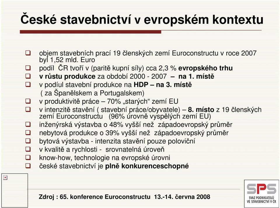 místě ( za Španělskem a Portugalskem) v produktivitě práce 70% starých zemí EU v intenzitě stavění ( stavební práce/obyvatele) 8.