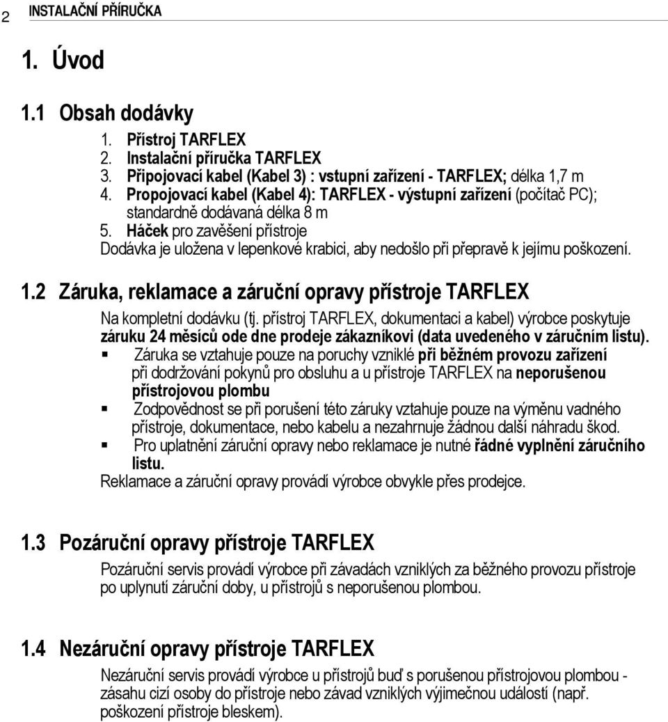 Háček pro zavěšení přístroje Dodávka je uložena v lepenkové krabici, aby nedošlo při přepravě k jejímu poškození.. Záruka, reklamace a záruční opravy přístroje TARFLEX Na kompletní dodávku (tj.