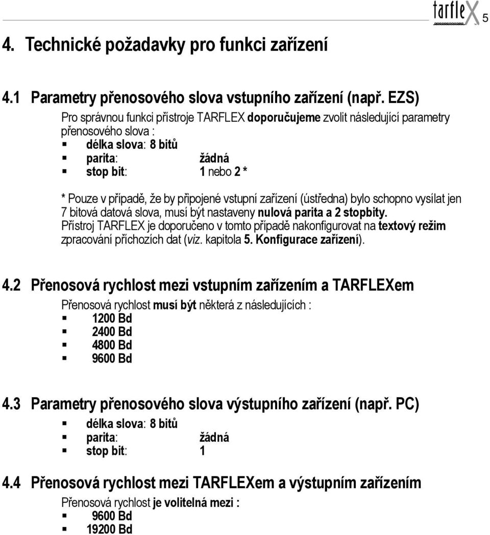 zařízení (ústředna) bylo schopno vysílat jen bitová datová slova, musí být nastaveny nulová parita a stopbity.