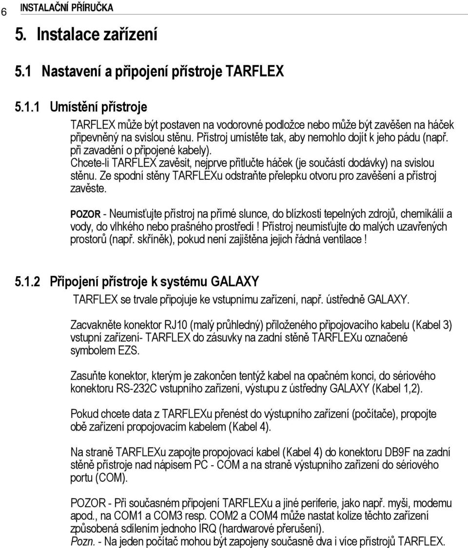 Ze spodní stěny TARFLEXu odstraňte přelepku otvoru pro zavěšení a přístroj zavěste.