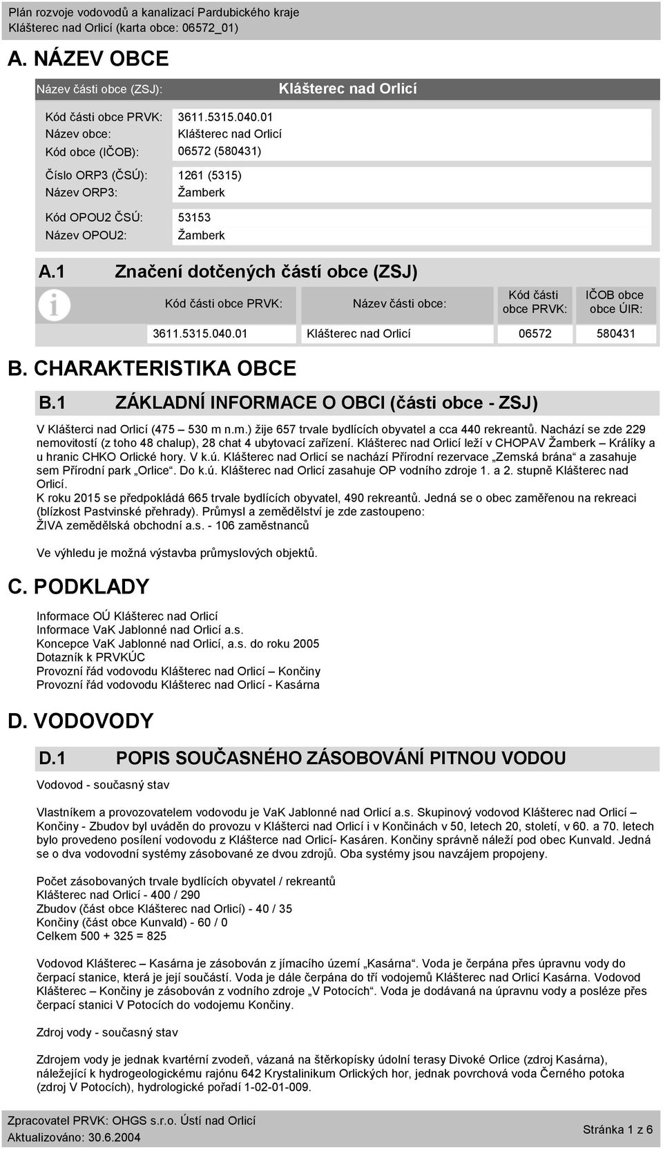 1 Značení dotčených částí obce (ZSJ) Kód části obce PRVK: Název části obce: Kód části obce PRVK: IČOB obce obce ÚIR: B. CHARAKTERISTIKA OBCE B.