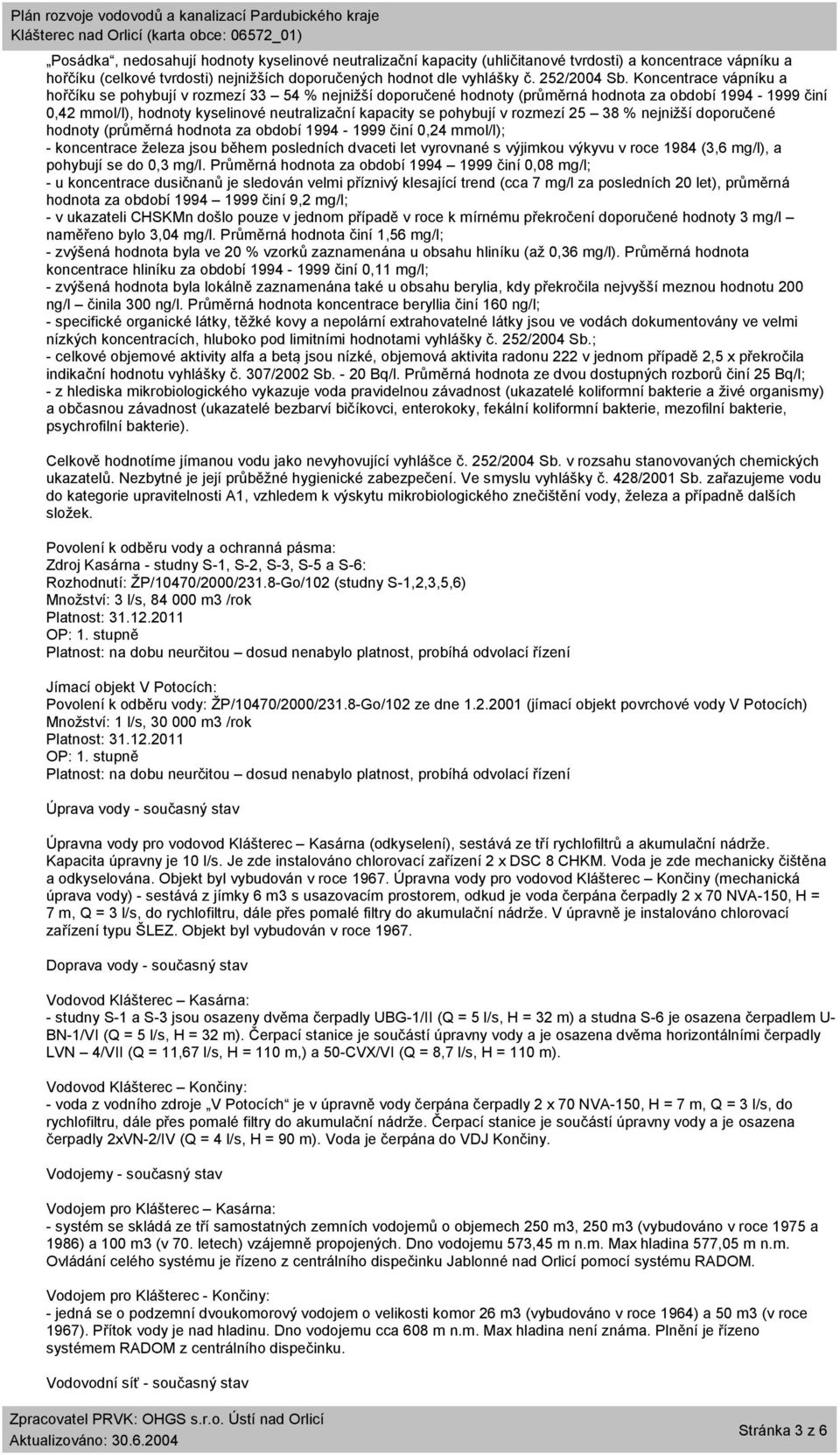 v rozmezí 25 38 % nejnižší doporučené hodnoty (průměrná hodnota za období 1994-1999 činí 0,24 mmol/l); - koncentrace železa jsou během posledních dvaceti let vyrovnané s výjimkou výkyvu v roce 1984
