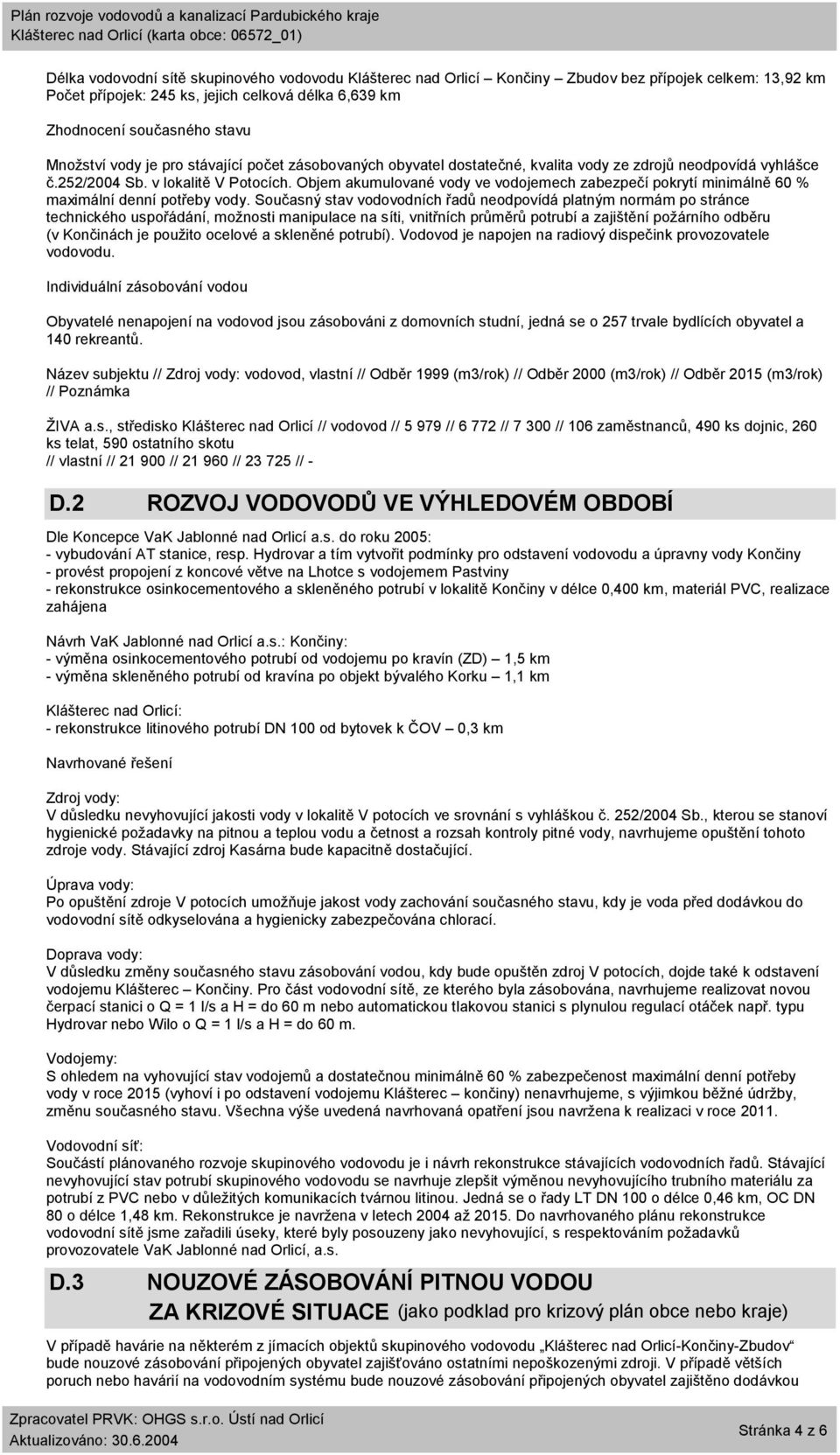 Objem akumulované vody ve vodojemech zabezpečí pokrytí minimálně 60 % maximální denní potřeby vody.