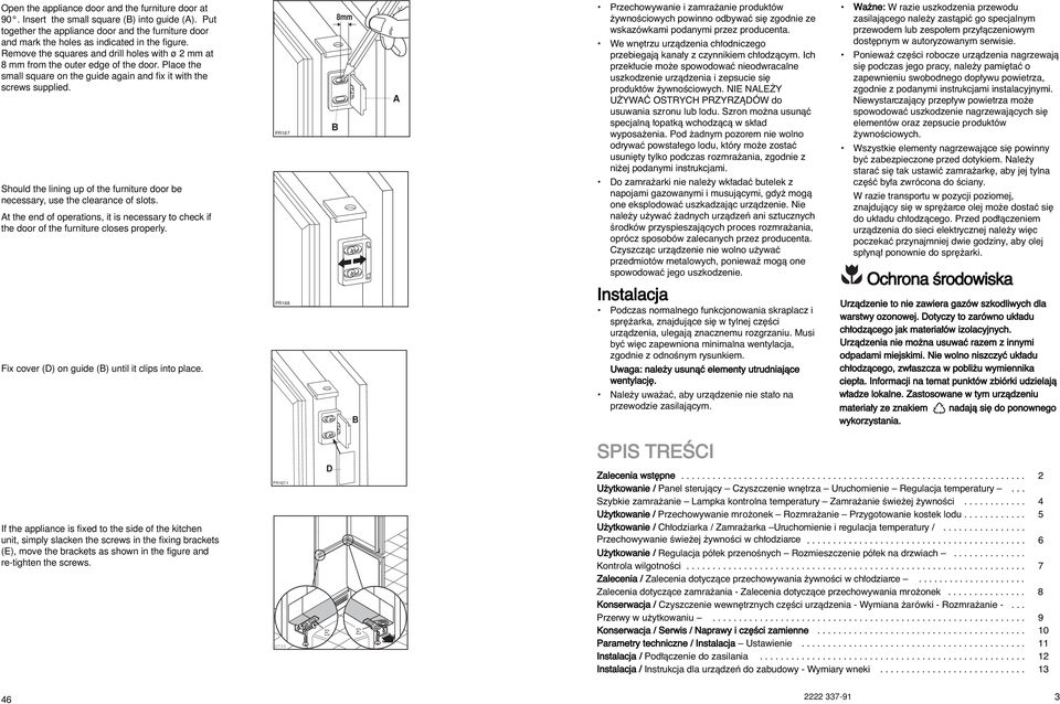 Should the lining up of the furniture door be necessary, use the clearance of slots. t the end of operations, it is necessary to check if the door of the furniture closes properly.
