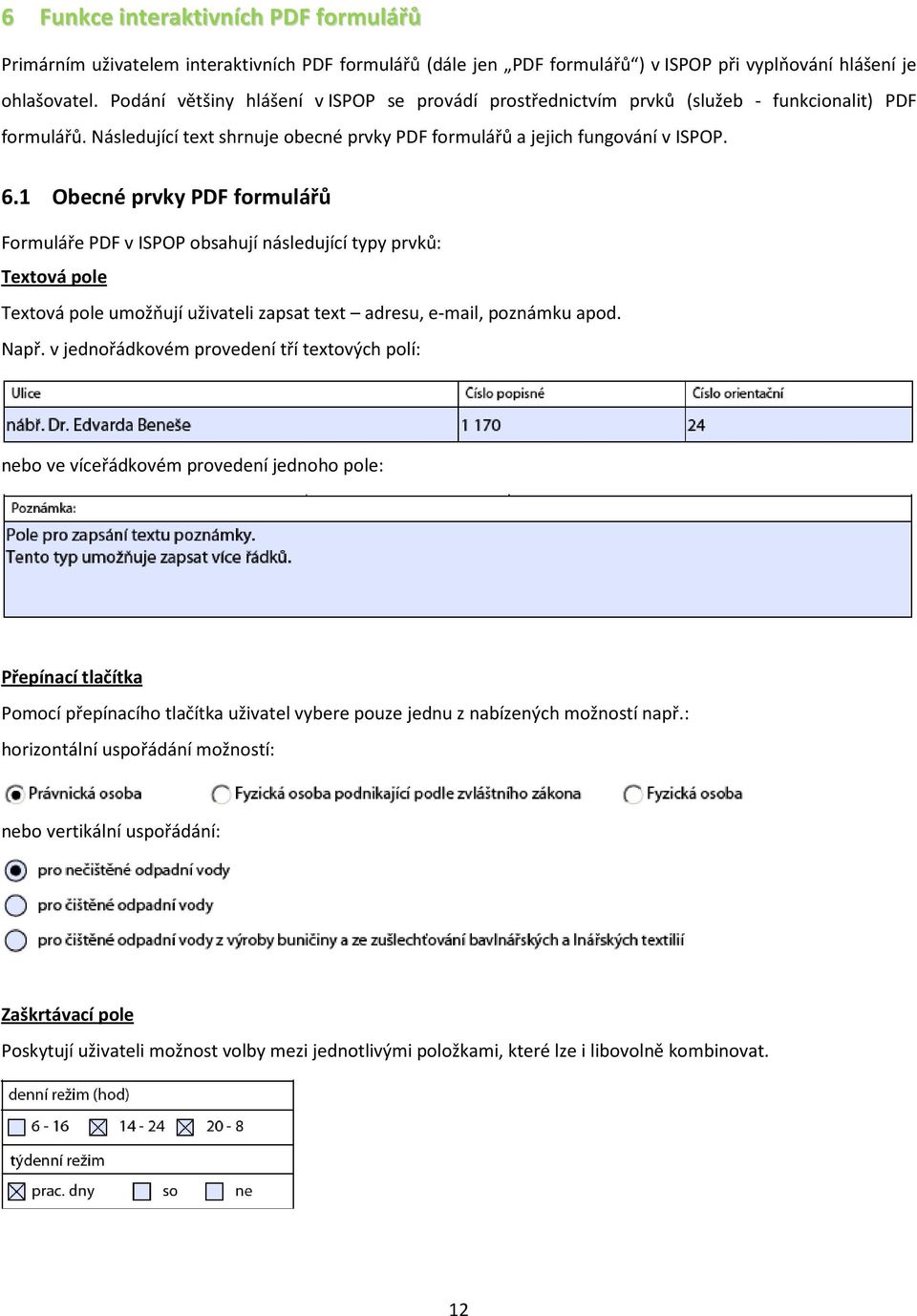 1 Obecné prvky PDF formulářů Formuláře PDF v ISPOP obsahují následující typy prvků: Textová pole Textová pole umožňují uživateli zapsat text adresu, e-mail, poznámku apod. Např.