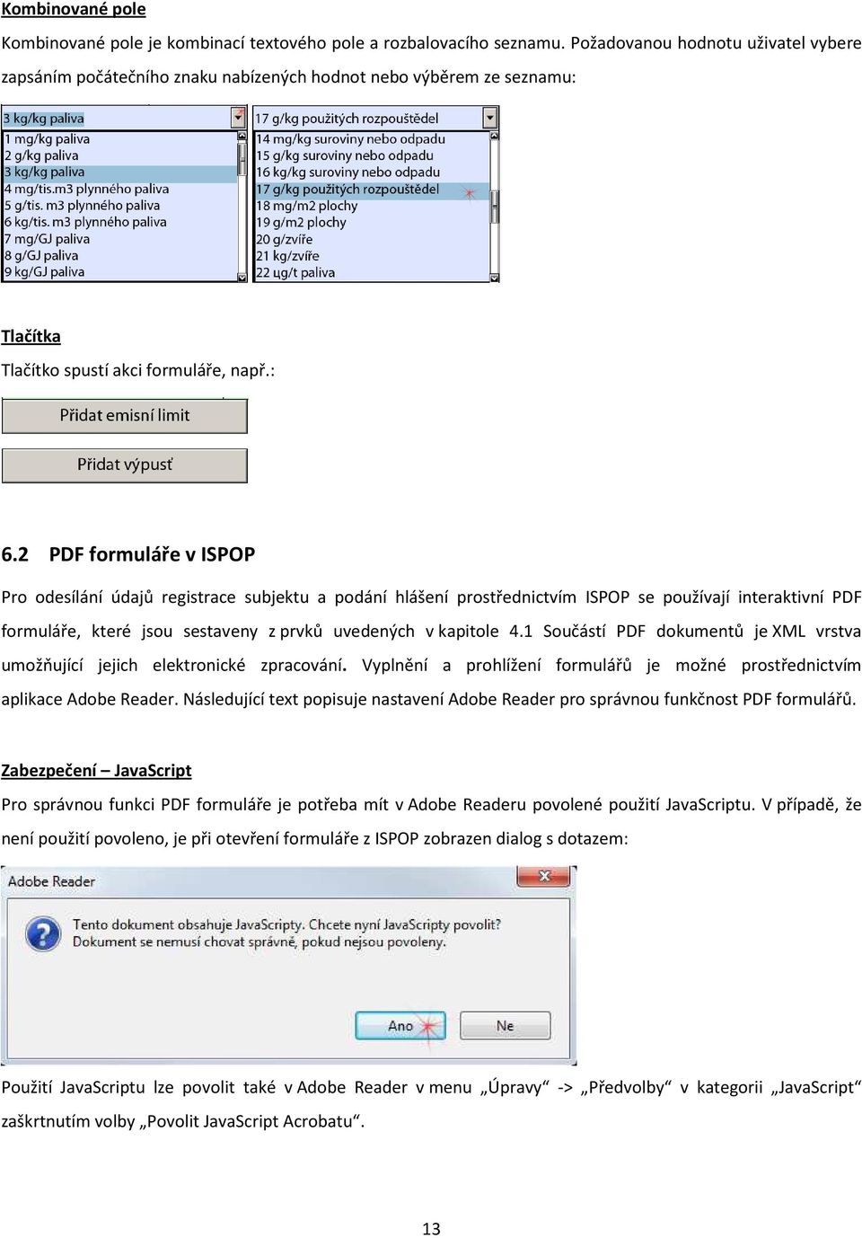 2 PDF formuláře v ISPOP Pro odesílání údajů registrace subjektu a podání hlášení prostřednictvím ISPOP se používají interaktivní PDF formuláře, které jsou sestaveny z prvků uvedených v kapitole 4.