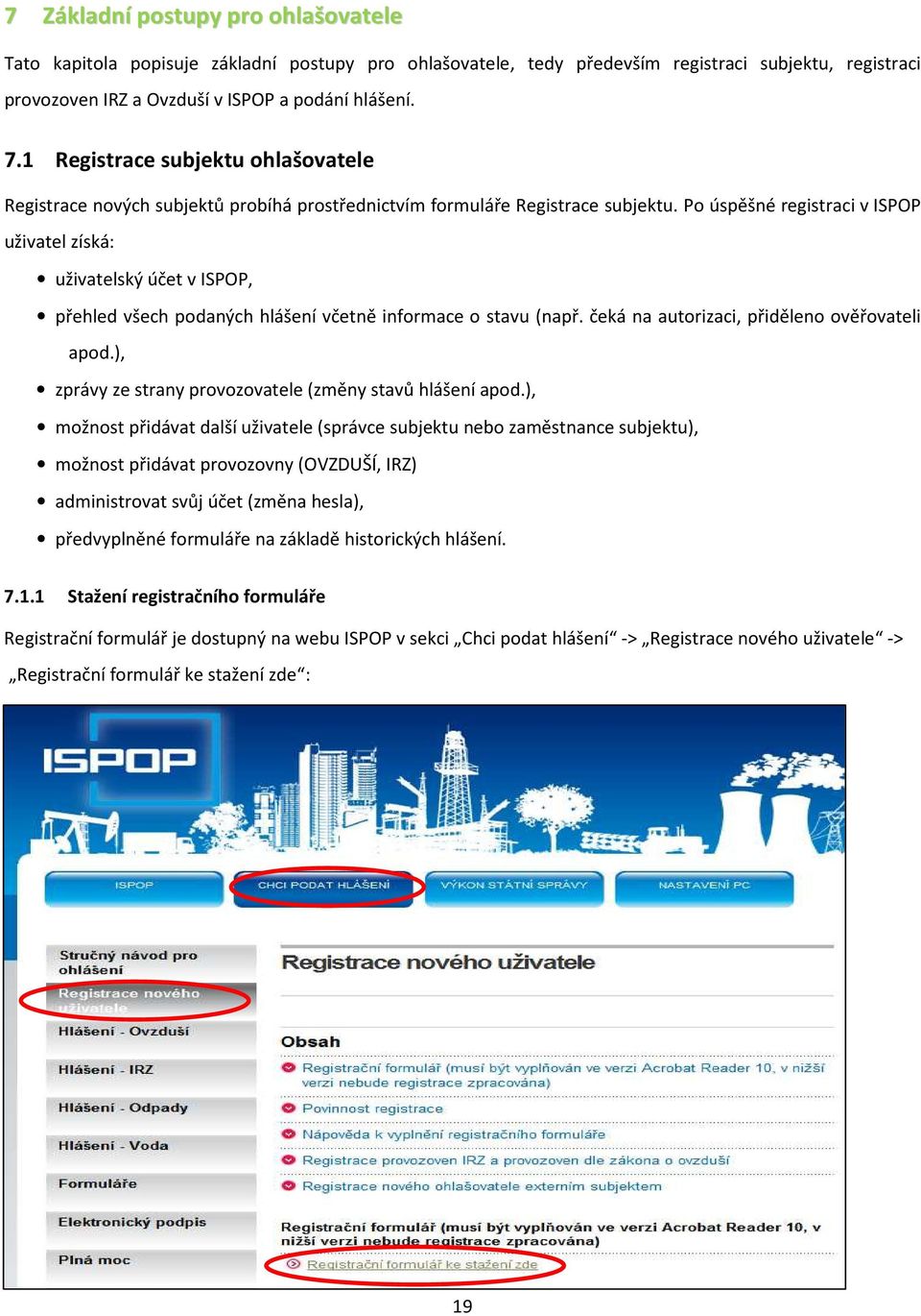 Po úspěšné registraci v ISPOP uživatel získá: uživatelský účet v ISPOP, přehled všech podaných hlášení včetně informace o stavu (např. čeká na autorizaci, přiděleno ověřovateli apod.