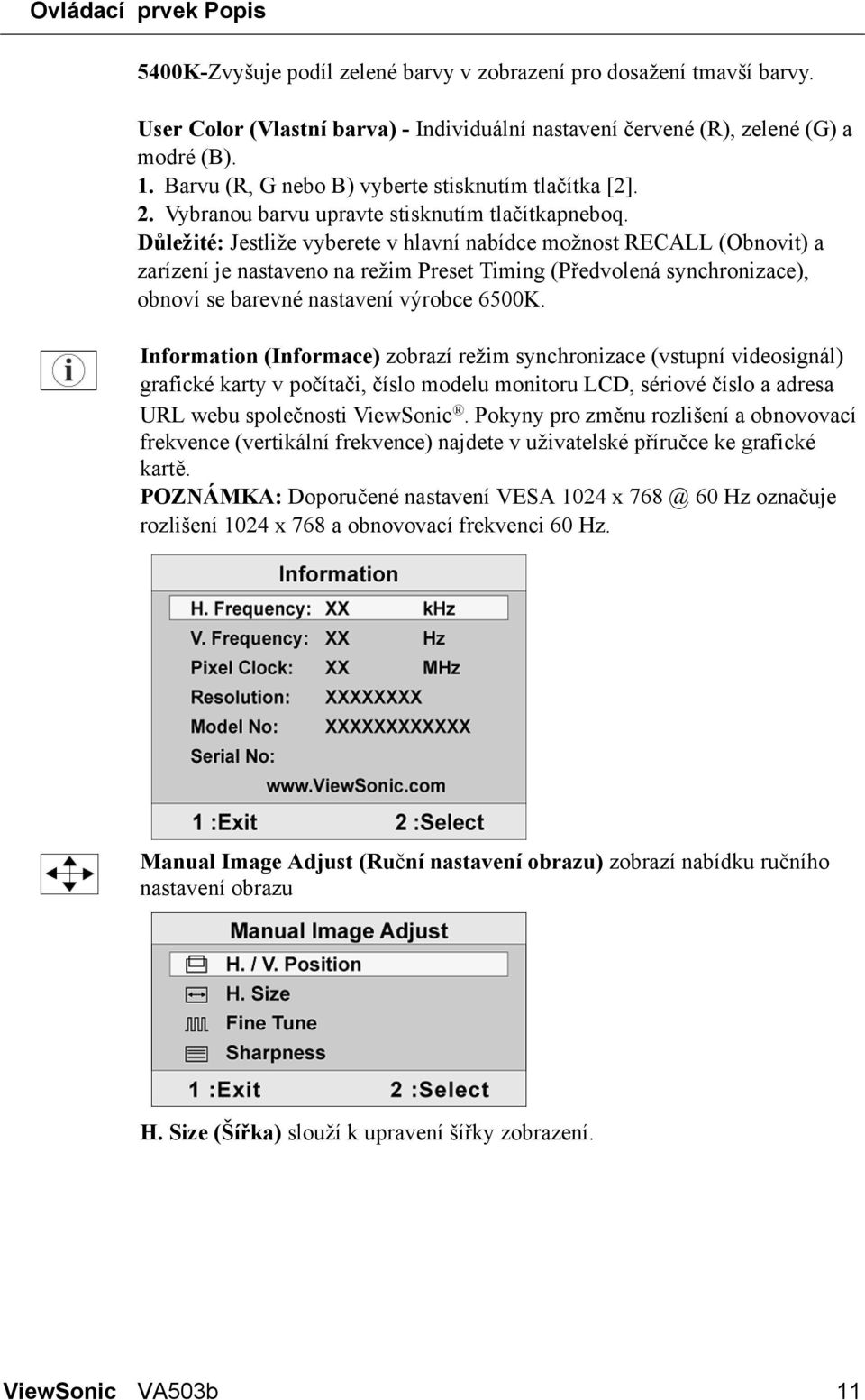 Důležité: Jestliže vyberete v hlavní nabídce možnost RECALL (Obnovit) a zarízení je nastaveno na režim Preset Timing (Předvolená synchronizace), obnoví se barevné nastavení výrobce 6500K.