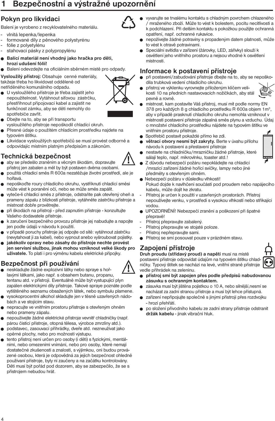 W Balení odevzdejte na oficiálním sběrném místě pro odpady. Vysloužilý přístroj: Obsahuje cenné materiály, takžeje třeba ho likvidovat odděleně od netříděného komunálního odpadu.