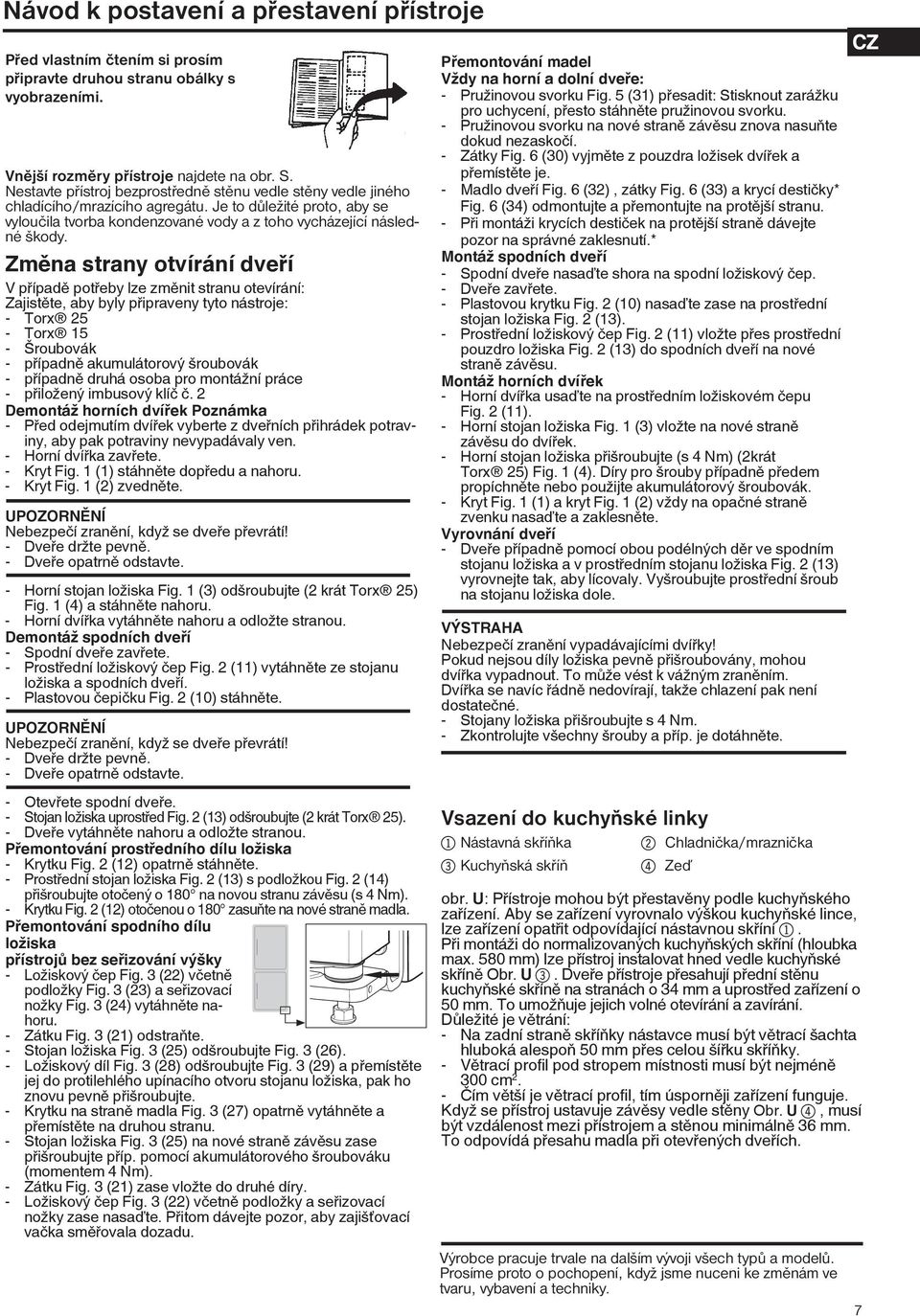 Změna strany otvírání dveří V případě potřeby lze změnit stranu otevírání: Zajistěte, aby byly připraveny tyto nástroje: - Torx 25 - Torx 15 - Šroubovák - případně akumulátorový šroubovák - případně