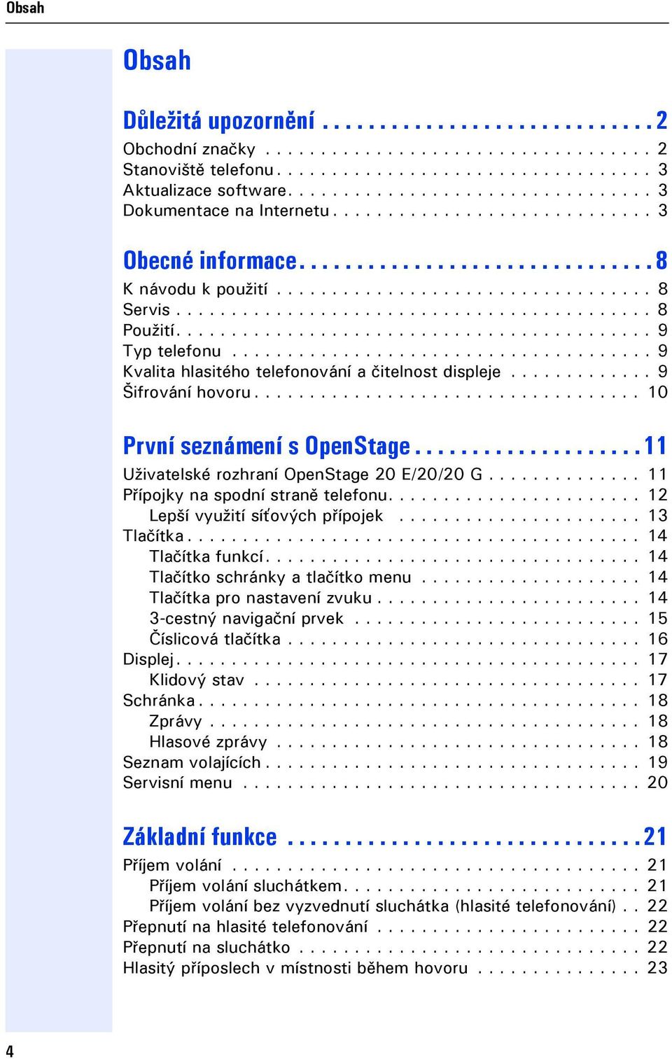 .......................................... 8 Použití........................................... 9 Typ telefonu...................................... 9 Kvalita hlasitého telefonování a čitelnost displee.