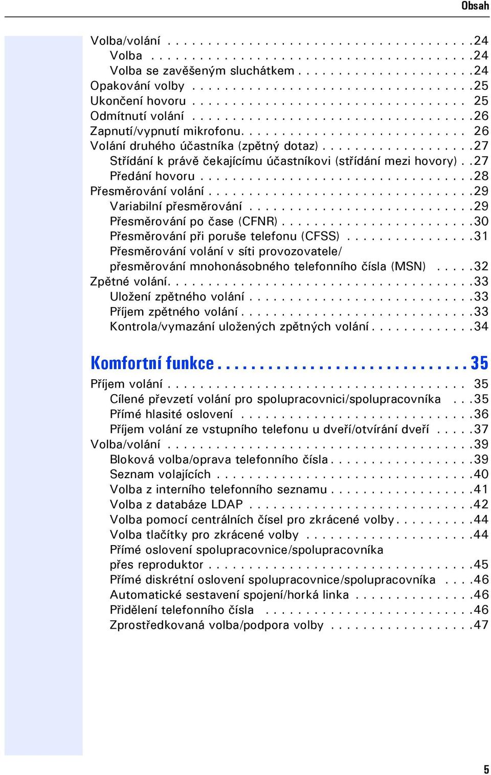 ..................27 Střídání k právě čekaícímu účastníkovi (střídání mezi hovory)..27 Předání hovoru..................................28 Přesměrování volání.................................29 Variabilní přesměrování.