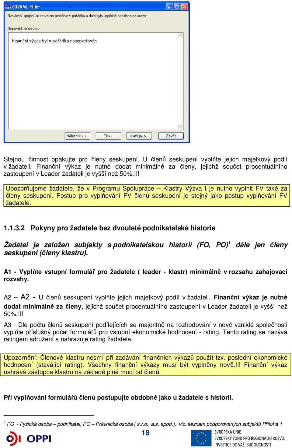 !!! Upozorňujeme žadatele, že v Programu Spolupráce Klastry Výzva I je nutno vyplnit FV také za členy seskupení. Postup pro vyplňování FV členů seskupení je stejný jako postup vyplňování FV žadatele.