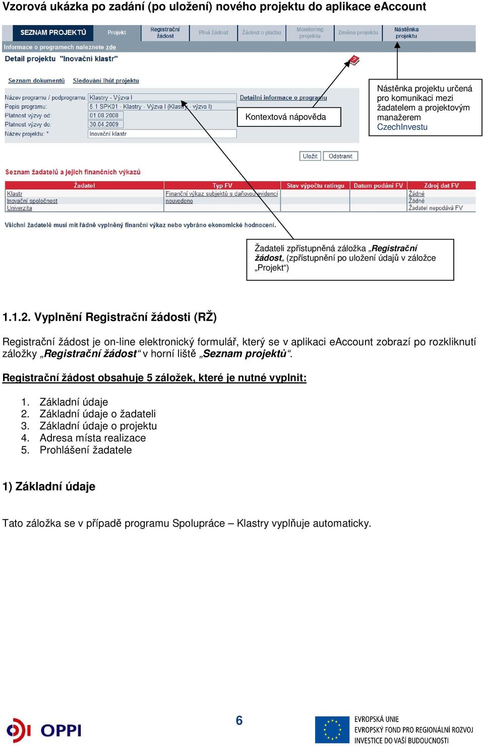 Vyplnění Registrační žádosti (RŽ) Registrační žádost je on-line elektronický formulář, který se v aplikaci eaccount zobrazí po rozkliknutí záložky Registrační žádost v horní liště Seznam