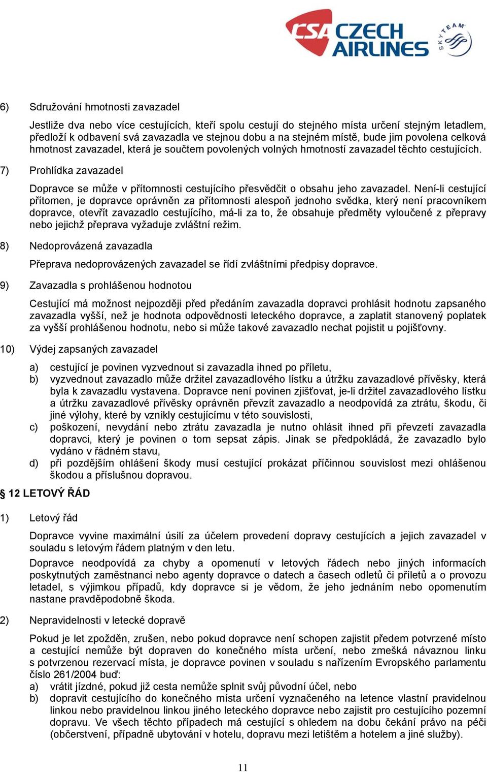 7) Prohlídka zavazadel Dopravce se může v přítomnosti cestujícího přesvědčit o obsahu jeho zavazadel.