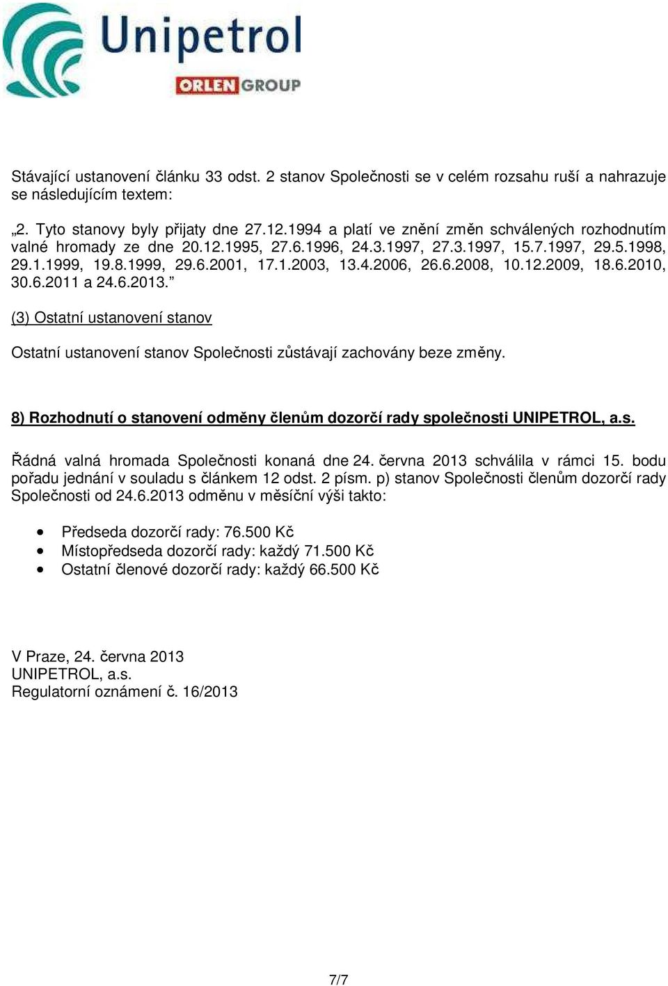 12.2009, 18.6.2010, 30.6.2011 a 24.6.2013. (3) Ostatní ustanovení stanov Ostatní ustanovení stanov Společnosti zůstávají zachovány beze změny.