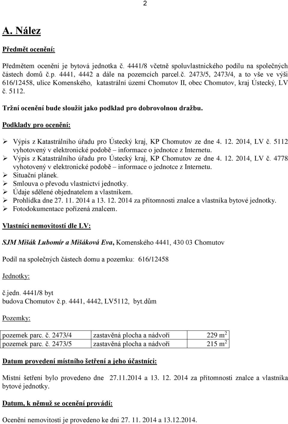 5112 vyhotovený v elektronické podobě informace o jednotce z Internetu. Výpis z Katastrálního úřadu pro Ústecký kraj, KP Chomutov ze dne 4. 12. 2014, LV č.