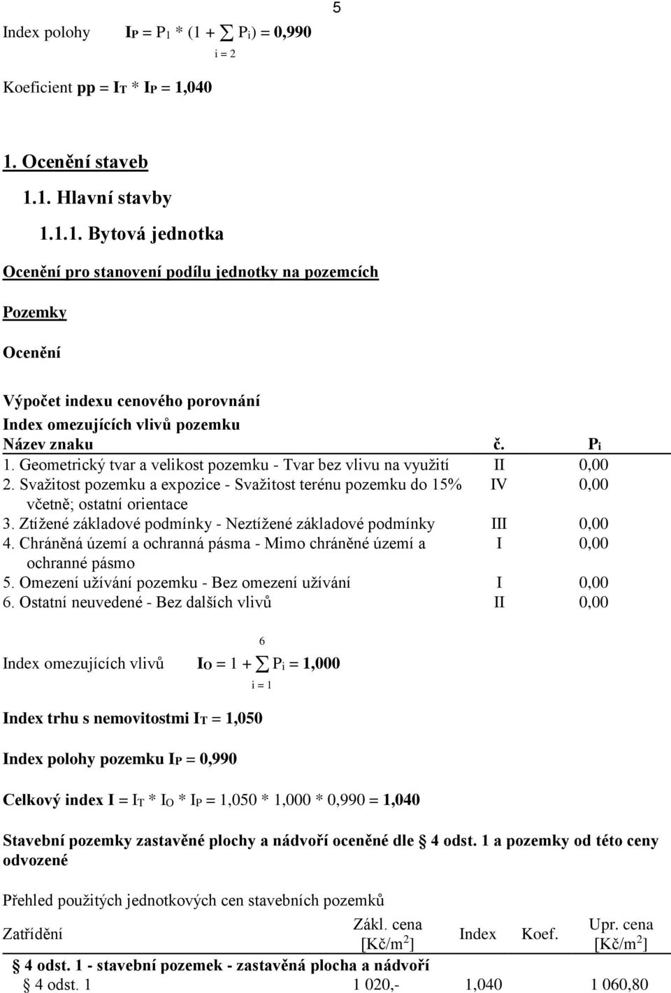 Ztížené základové podmínky - Neztížené základové podmínky III 0,00 4. Chráněná území a ochranná pásma - Mimo chráněné území a I 0,00 ochranné pásmo 5.