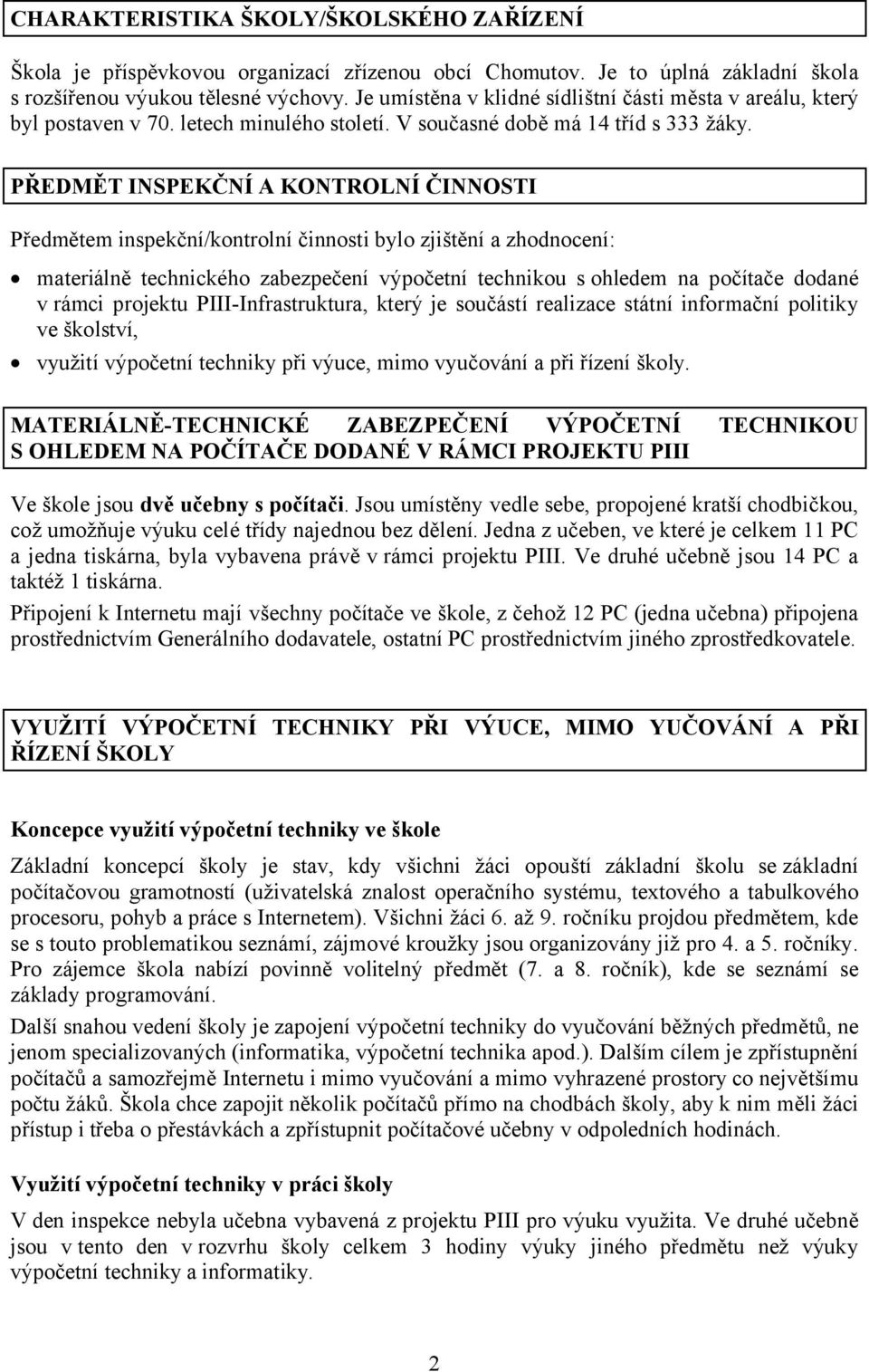 PŘEDMĚT INSPEKČNÍ A KONTROLNÍ ČINNOSTI Předmětem inspekční/kontrolní činnosti bylo zjištění a zhodnocení: materiálně technického zabezpečení výpočetní technikou s ohledem na počítače dodané v rámci