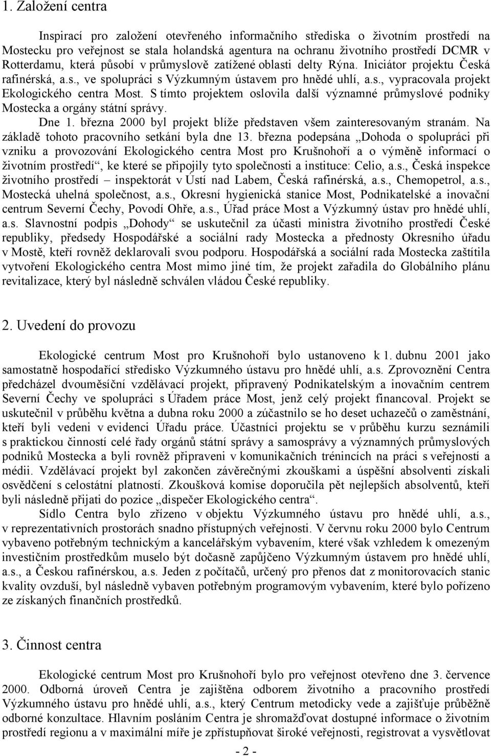 S tímto projektem oslovila další významné průmyslové podniky Mostecka a orgány státní správy. Dne 1. března 2000 byl projekt blíže představen všem zainteresovaným stranám.