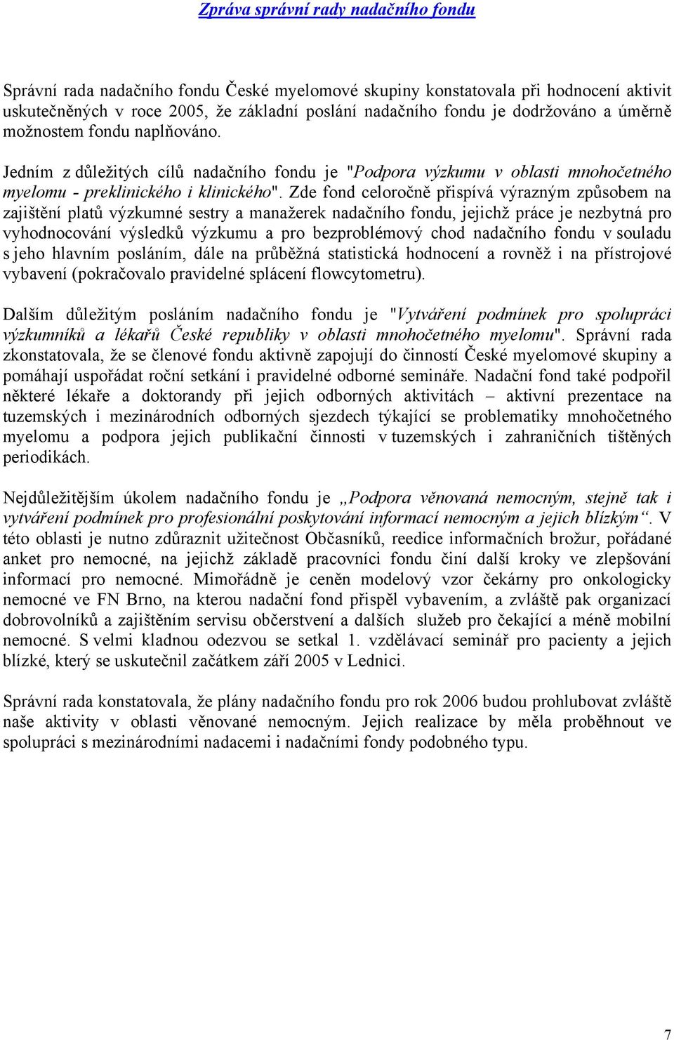 Zde fond celoročně přispívá výrazným způsobem na zajištění platů výzkumné sestry a manažerek nadačního fondu, jejichž práce je nezbytná pro vyhodnocování výsledků výzkumu a pro bezproblémový chod