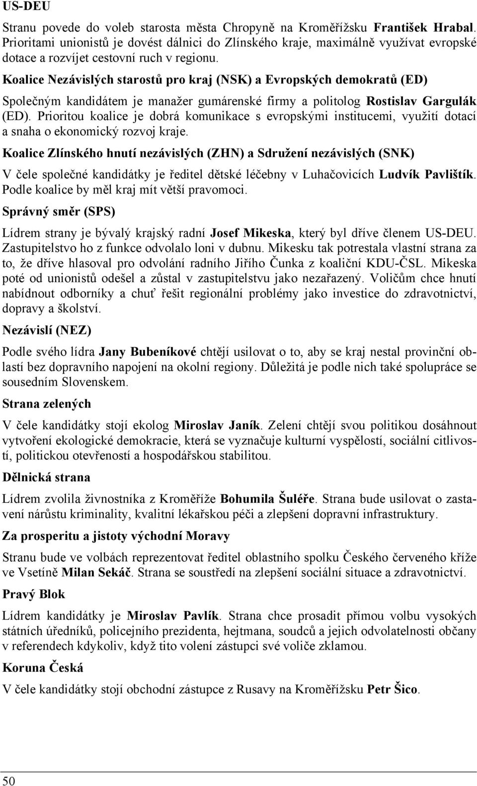 Koalice Nezávislých starostů pro kraj (NSK) a Evropských demokratů (ED) Společným kandidátem je manažer gumárenské firmy a politolog Rostislav Gargulák (ED).