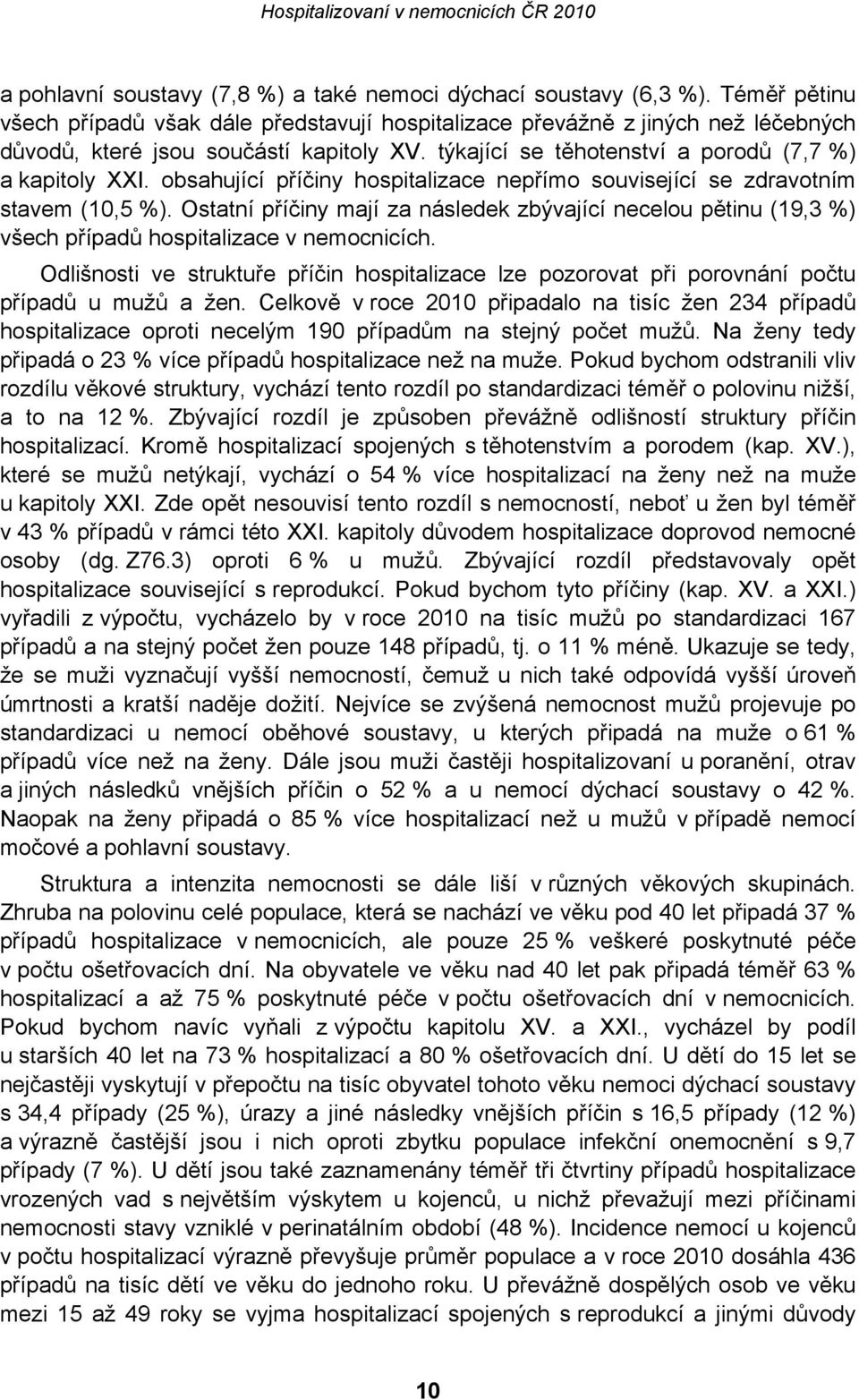 obsahující příčiny hospitalizace nepřímo související se zdravotním stavem (10,5 %). Ostatní příčiny mají za následek zbývající necelou pětinu (19,3 %) všech případů hospitalizace v nemocnicích.