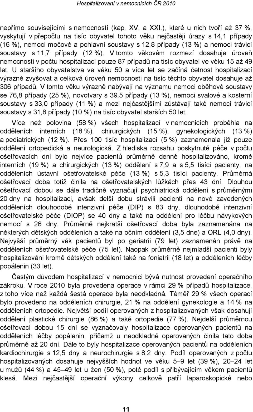 soustavy s 11,7 případy (12 %). V tomto věkovém rozmezí dosahuje úroveň nemocnosti v počtu hospitalizací pouze 87 případů na tisíc obyvatel ve věku 15 až 49 let.