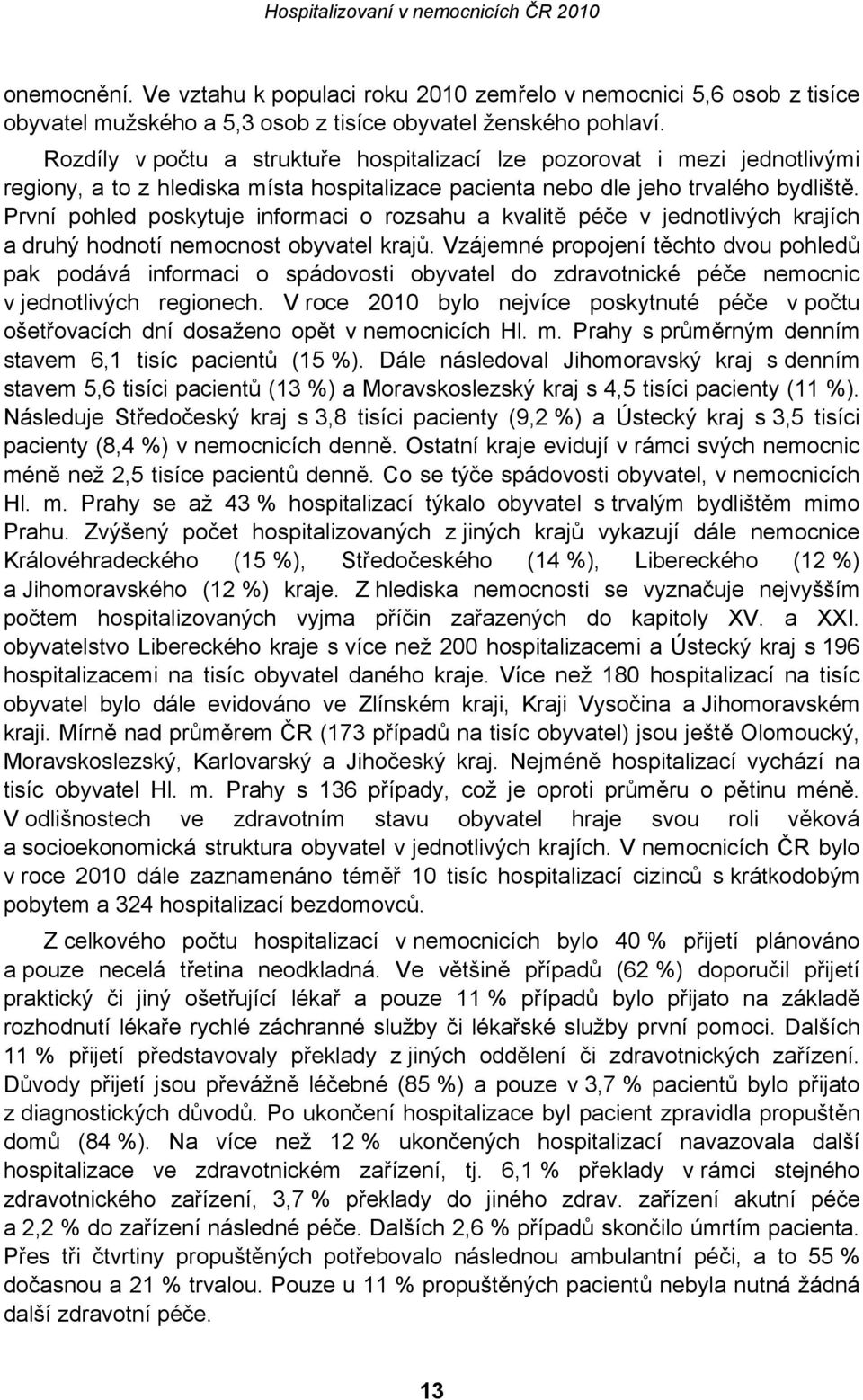 První pohled poskytuje informaci o rozsahu a kvalitě péče v jednotlivých krajích a druhý hodnotí nemocnost obyvatel krajů.