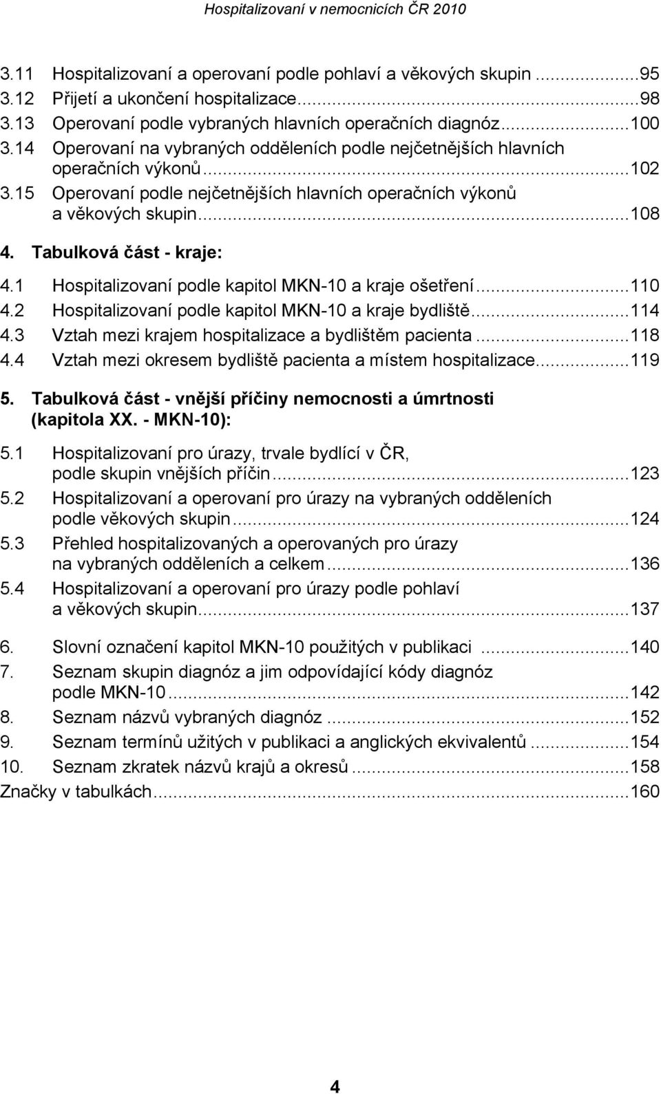 Tabulková část - kraje: 4.1 Hospitalizovaní podle kapitol MKN-10 a kraje ošetření...110 4.2 Hospitalizovaní podle kapitol MKN-10 a kraje bydliště...114 4.