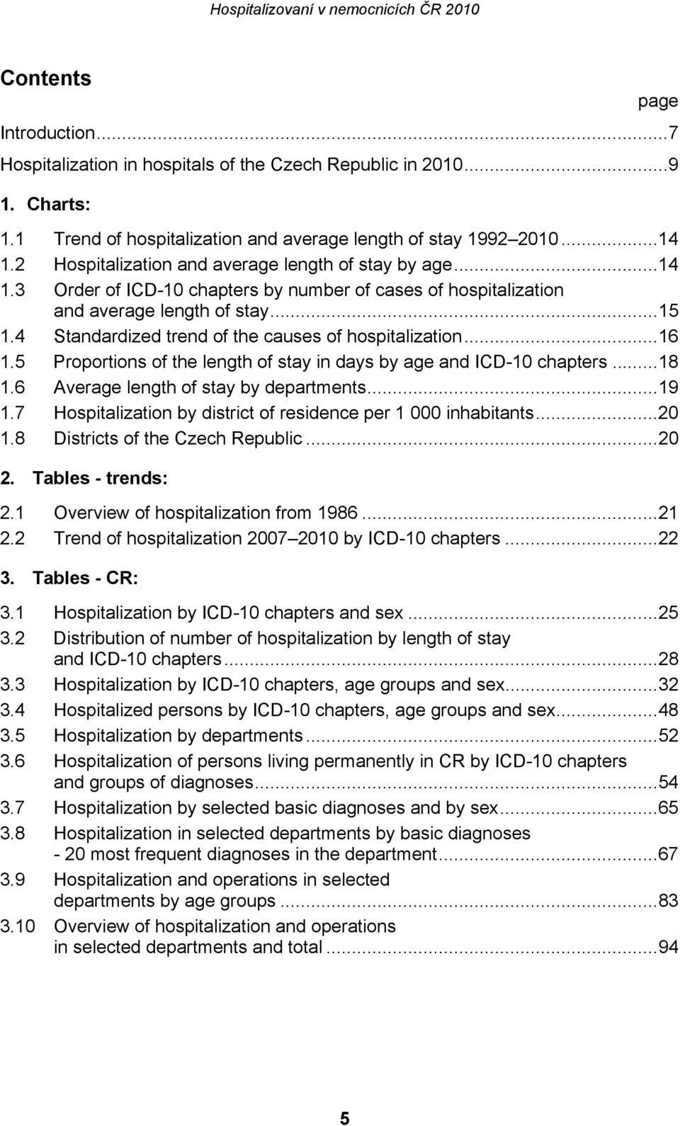 4 Standardized trend of the causes of hospitalization...16 1.5 Proportions of the length of stay in days by age and ICD-10 chapters...18 1.6 Average length of stay by departments...19 1.