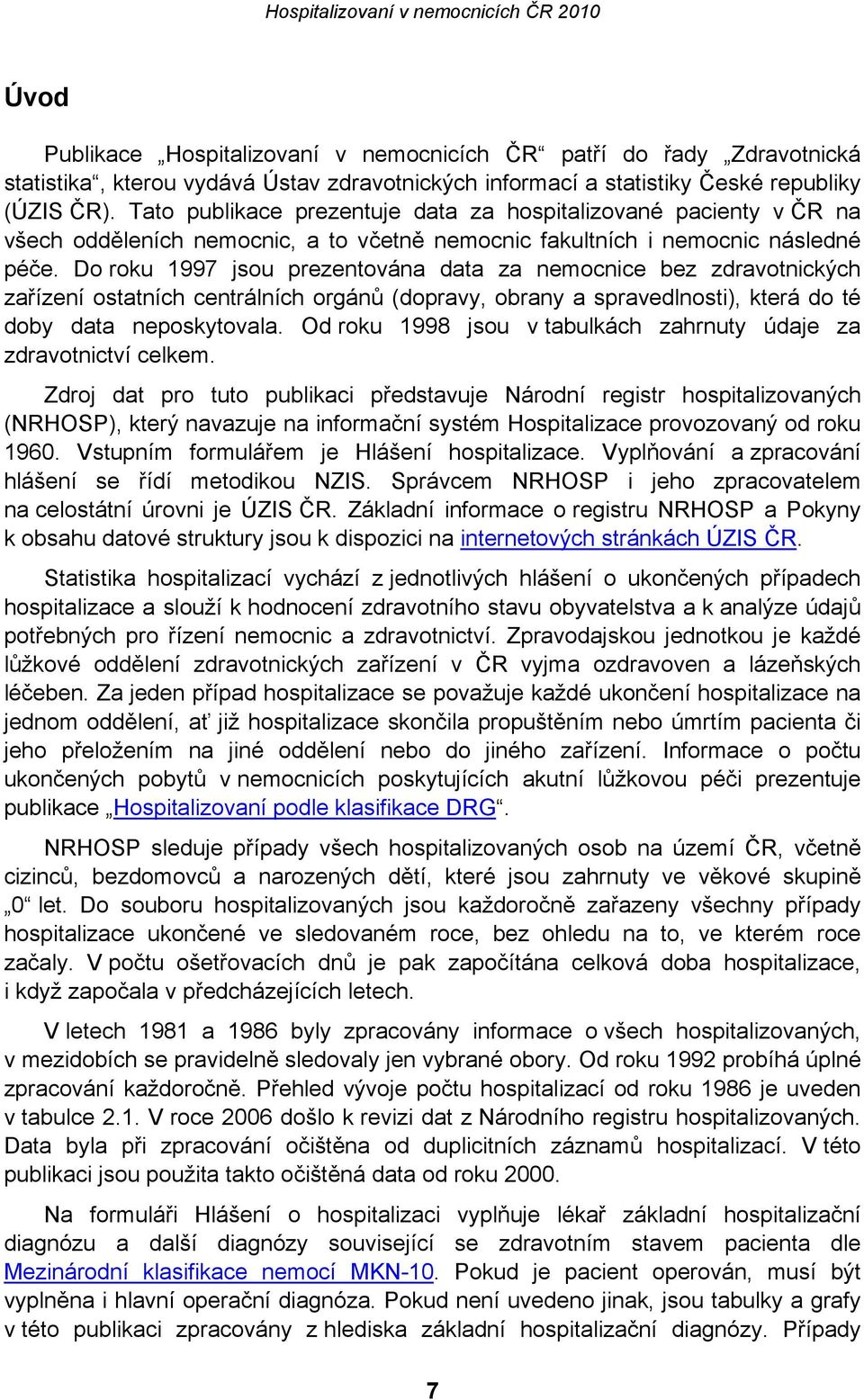 Do roku 1997 jsou prezentována data za nemocnice bez zdravotnických zařízení ostatních centrálních orgánů (dopravy, obrany a spravedlnosti), která do té doby data neposkytovala.