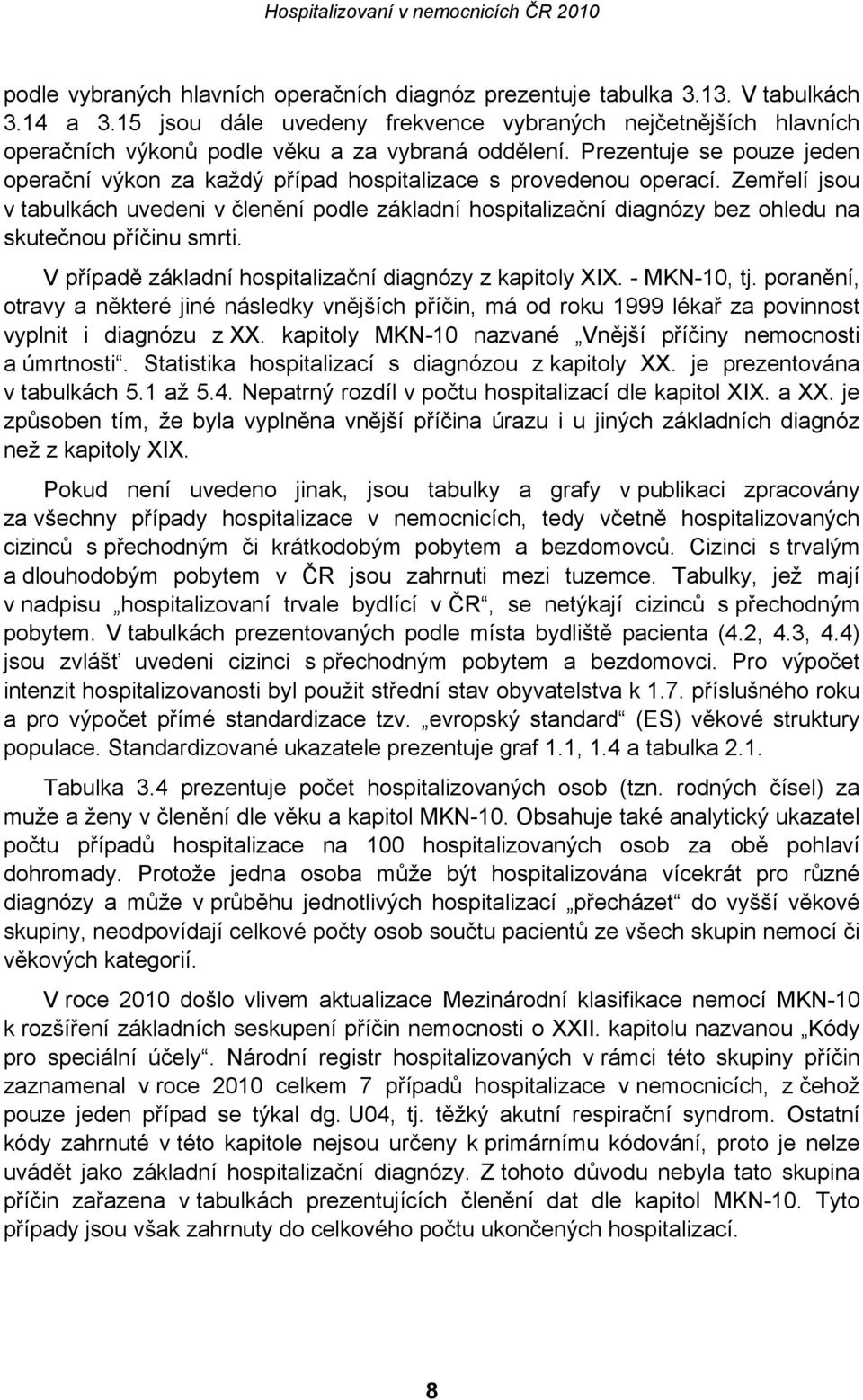 Prezentuje se pouze jeden operační výkon za každý případ hospitalizace s provedenou operací.