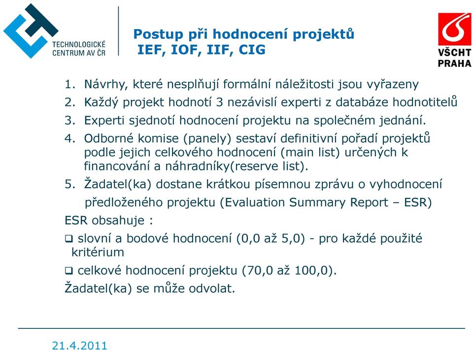 Odborné komise (panely) sestaví definitivní pořadí projektů podle jejich celkového hodnocení (main list) určených k financování a náhradníky(reserve list). 5.