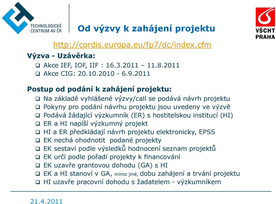 (ER) s hostitelskou institucí (HI) ER a HI napíší výzkumný projekt HI a ER předkládají návrh projektu elektronicky, EPSS EK nechá ohodnotit podané projekty EK sestaví podle výsledků