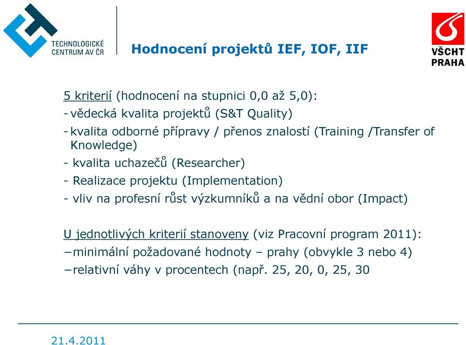 projektu (Implementation) - vliv na profesní růst výzkumníků a na vědní obor (Impact) U jednotlivých kriterií stanoveny (viz